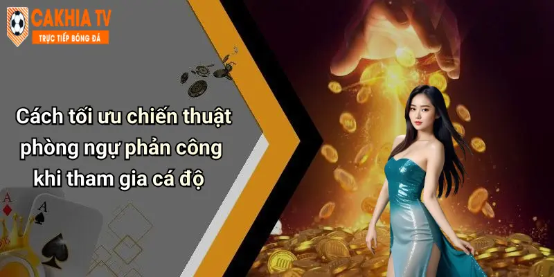 Cách tối ưu chiến thuật phòng ngự phản công khi tham gia cá độ