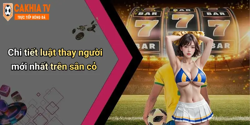 Chi tiết luật thay người mới nhất trên sân cỏ