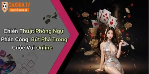 Chiến Thuật Phòng Ngự Phản Công: Bứt Phá Trong Cuộc Vui Online