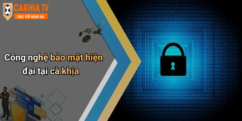 Công nghệ bảo mật hiện đại tại cà khịa