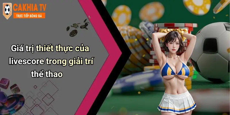 Giá trị thiết thực của livescore trong giải trí thể thao