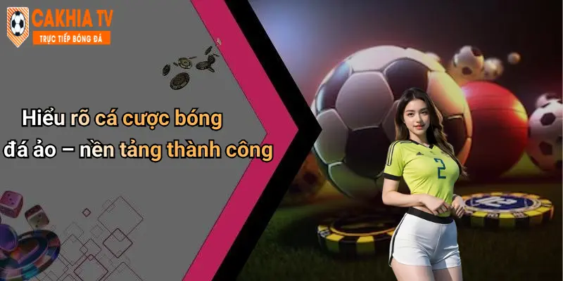 Hiểu rõ cá cược bóng đá ảo – nền tảng thành công