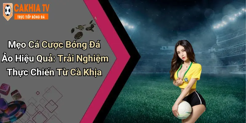 Mẹo Cá Cược Bóng Đá Ảo Hiệu Quả: Trải Nghiệm Thực Chiến Từ Cà Khịa