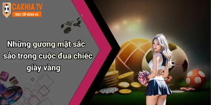 Những gương mặt sắc sảo trong cuộc đua chiếc giày vàng