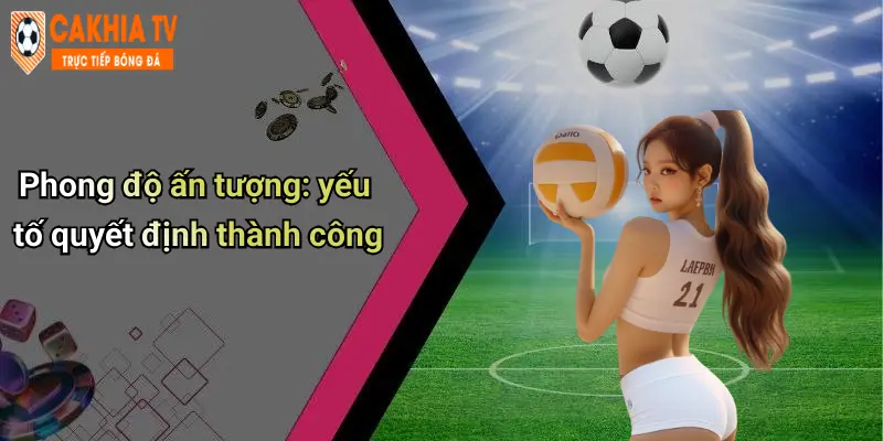 Phong độ ấn tượng: yếu tố quyết định thành công