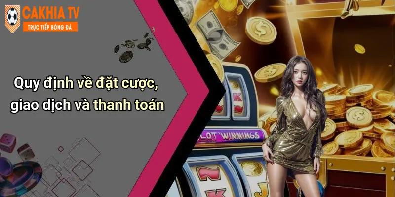 Quy định về đặt cược, giao dịch và thanh toán