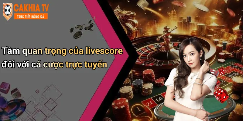 Tầm quan trọng của livescore đối với cá cược trực tuyến