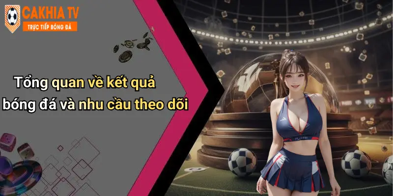 Tổng quan về kết quả bóng đá và nhu cầu theo dõi