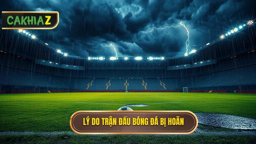 Tại sao trận đấu bóng đá bị hoãn?