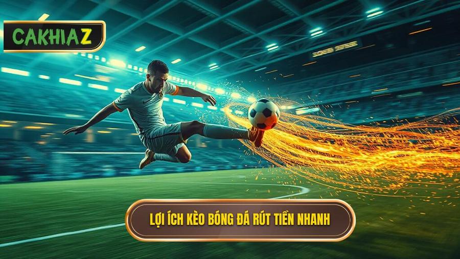 Tại sao kèo bóng đá rút tiền nhanh là ưu tiên hàng đầu?